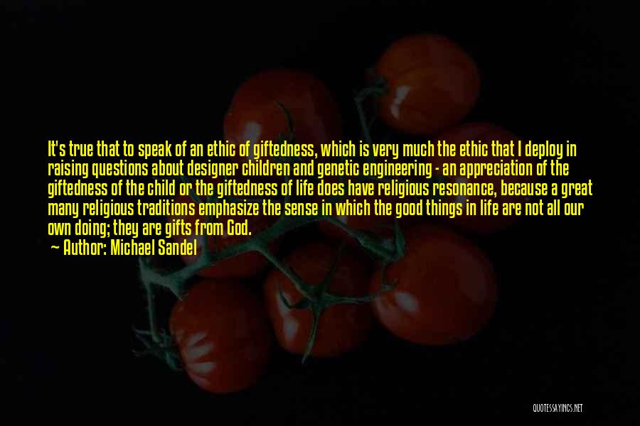 Michael Sandel Quotes: It's True That To Speak Of An Ethic Of Giftedness, Which Is Very Much The Ethic That I Deploy In