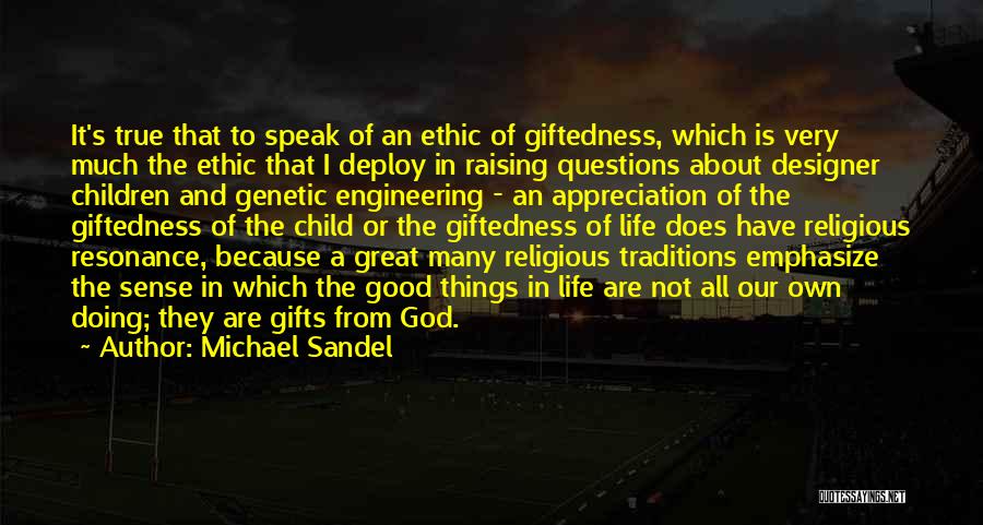 Michael Sandel Quotes: It's True That To Speak Of An Ethic Of Giftedness, Which Is Very Much The Ethic That I Deploy In