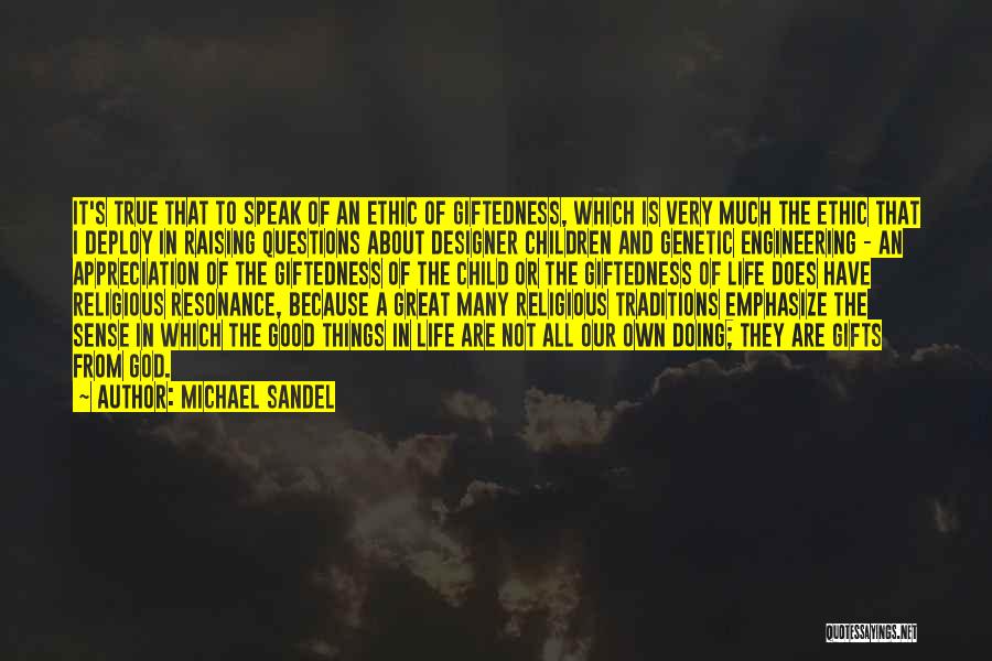 Michael Sandel Quotes: It's True That To Speak Of An Ethic Of Giftedness, Which Is Very Much The Ethic That I Deploy In