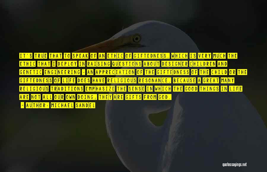 Michael Sandel Quotes: It's True That To Speak Of An Ethic Of Giftedness, Which Is Very Much The Ethic That I Deploy In