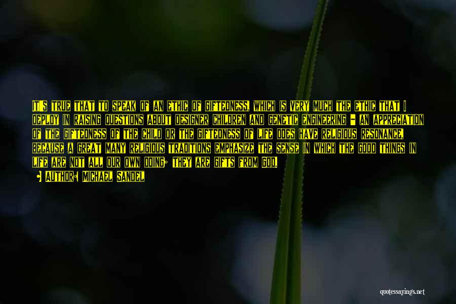 Michael Sandel Quotes: It's True That To Speak Of An Ethic Of Giftedness, Which Is Very Much The Ethic That I Deploy In