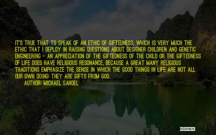 Michael Sandel Quotes: It's True That To Speak Of An Ethic Of Giftedness, Which Is Very Much The Ethic That I Deploy In