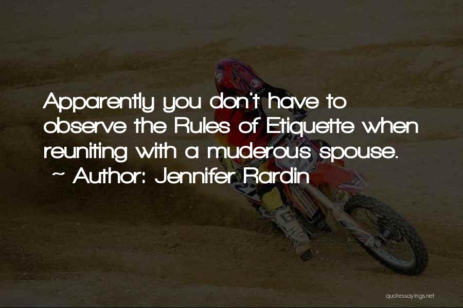 Jennifer Rardin Quotes: Apparently You Don't Have To Observe The Rules Of Etiquette When Reuniting With A Muderous Spouse.