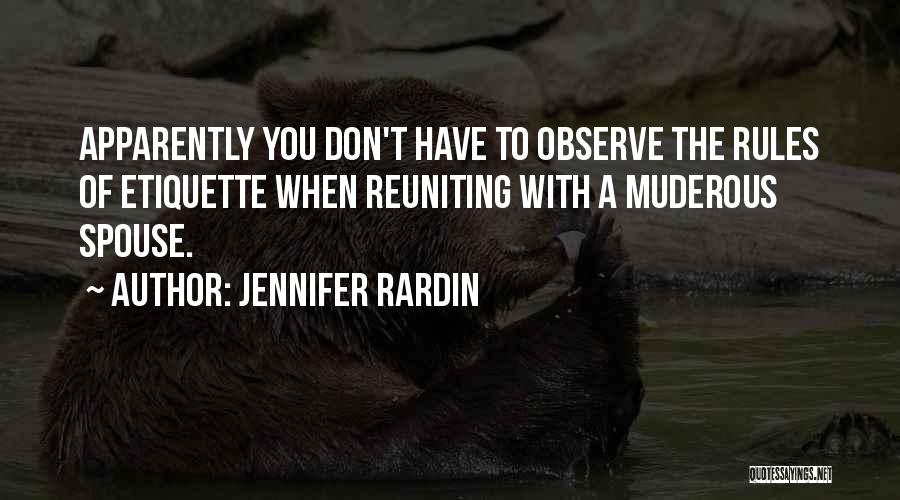 Jennifer Rardin Quotes: Apparently You Don't Have To Observe The Rules Of Etiquette When Reuniting With A Muderous Spouse.