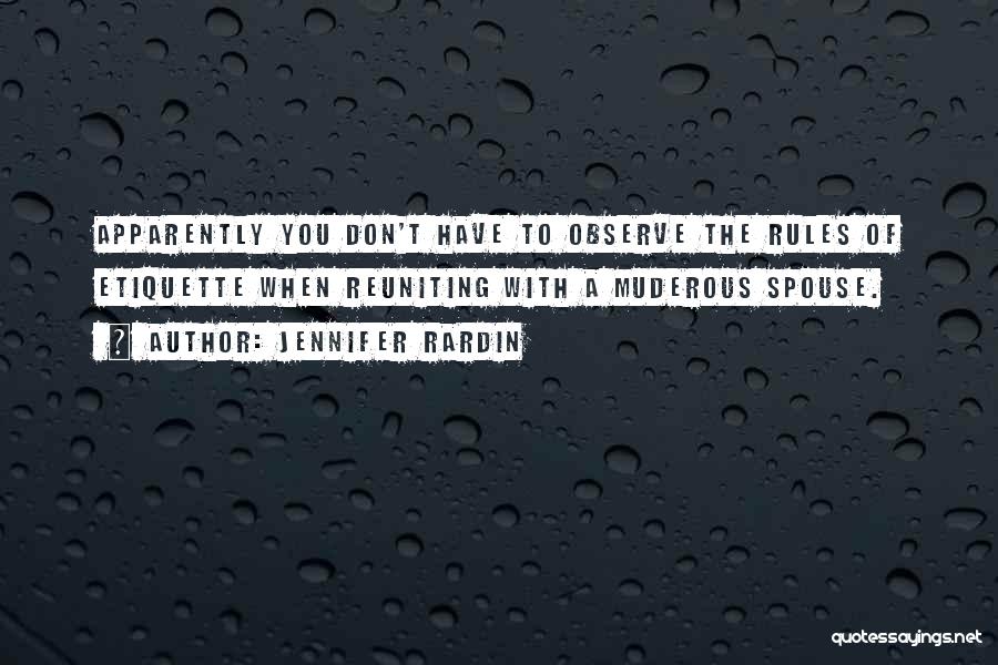 Jennifer Rardin Quotes: Apparently You Don't Have To Observe The Rules Of Etiquette When Reuniting With A Muderous Spouse.