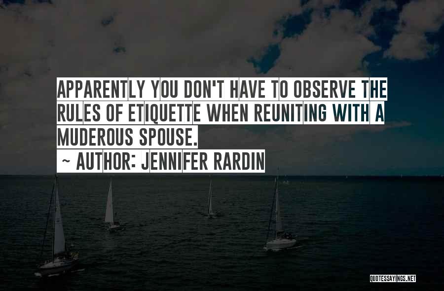 Jennifer Rardin Quotes: Apparently You Don't Have To Observe The Rules Of Etiquette When Reuniting With A Muderous Spouse.