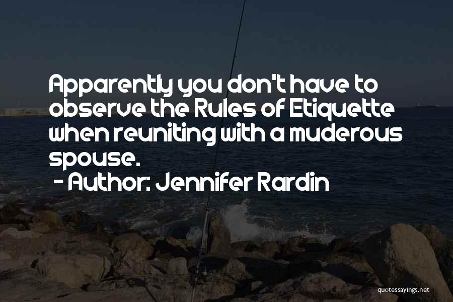 Jennifer Rardin Quotes: Apparently You Don't Have To Observe The Rules Of Etiquette When Reuniting With A Muderous Spouse.