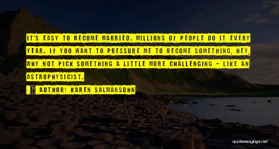 Karen Salmansohn Quotes: It's Easy To Become Married. Millions Of People Do It Every Year. If You Want To Pressure Me To Become