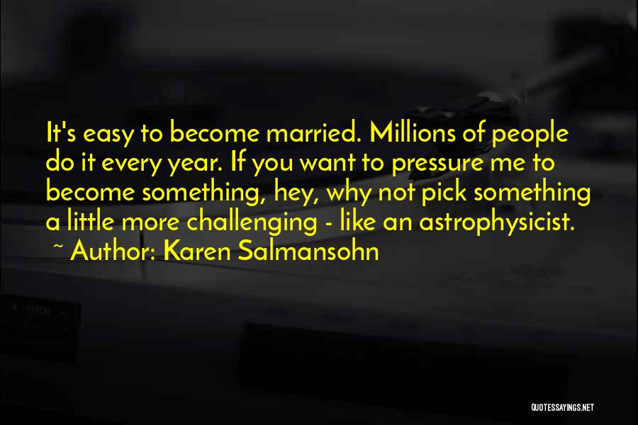 Karen Salmansohn Quotes: It's Easy To Become Married. Millions Of People Do It Every Year. If You Want To Pressure Me To Become