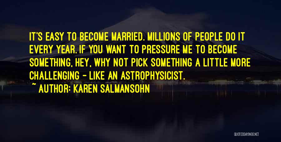 Karen Salmansohn Quotes: It's Easy To Become Married. Millions Of People Do It Every Year. If You Want To Pressure Me To Become