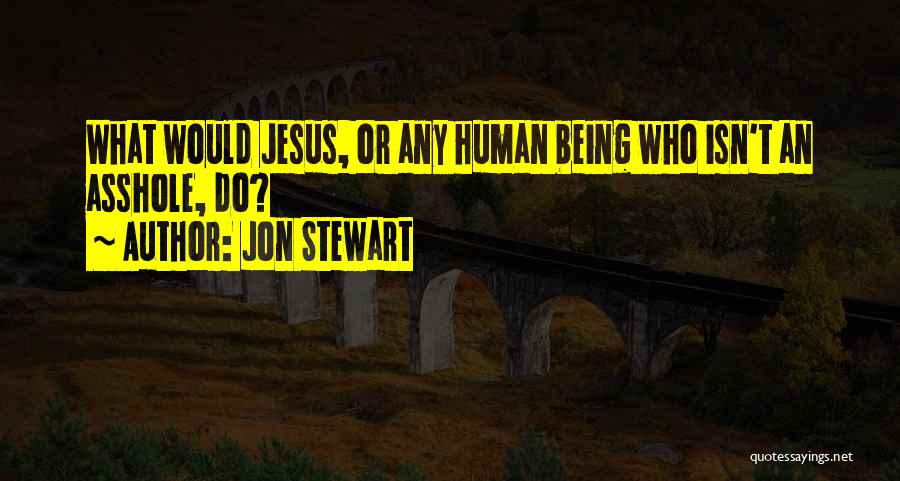 Jon Stewart Quotes: What Would Jesus, Or Any Human Being Who Isn't An Asshole, Do?