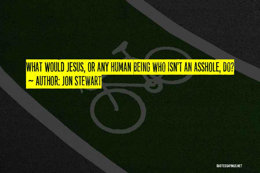 Jon Stewart Quotes: What Would Jesus, Or Any Human Being Who Isn't An Asshole, Do?