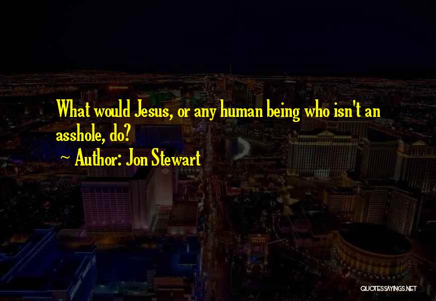 Jon Stewart Quotes: What Would Jesus, Or Any Human Being Who Isn't An Asshole, Do?