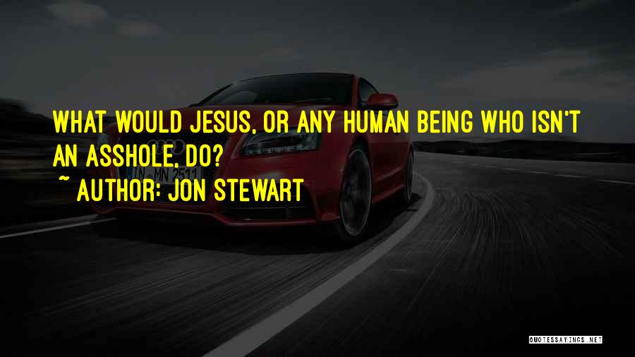 Jon Stewart Quotes: What Would Jesus, Or Any Human Being Who Isn't An Asshole, Do?