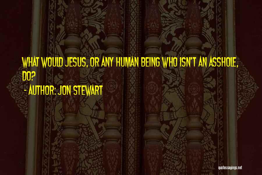 Jon Stewart Quotes: What Would Jesus, Or Any Human Being Who Isn't An Asshole, Do?