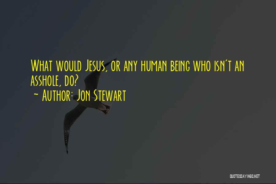 Jon Stewart Quotes: What Would Jesus, Or Any Human Being Who Isn't An Asshole, Do?