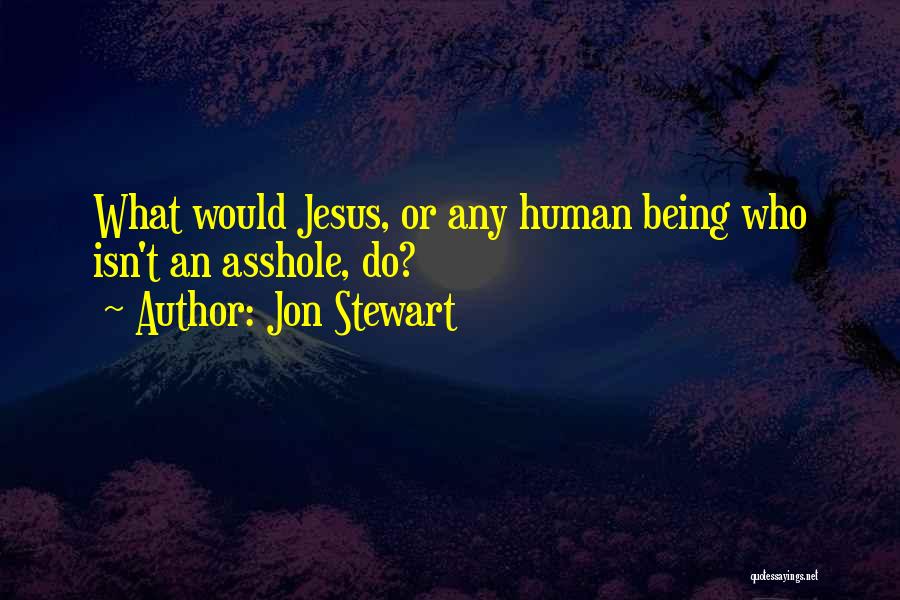 Jon Stewart Quotes: What Would Jesus, Or Any Human Being Who Isn't An Asshole, Do?