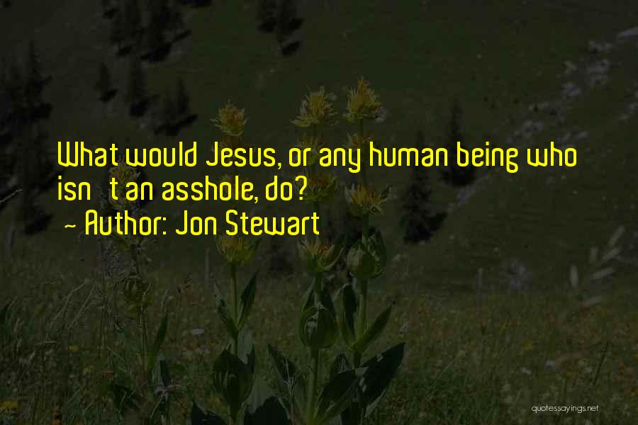 Jon Stewart Quotes: What Would Jesus, Or Any Human Being Who Isn't An Asshole, Do?