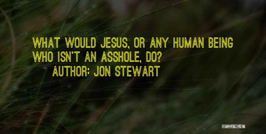 Jon Stewart Quotes: What Would Jesus, Or Any Human Being Who Isn't An Asshole, Do?
