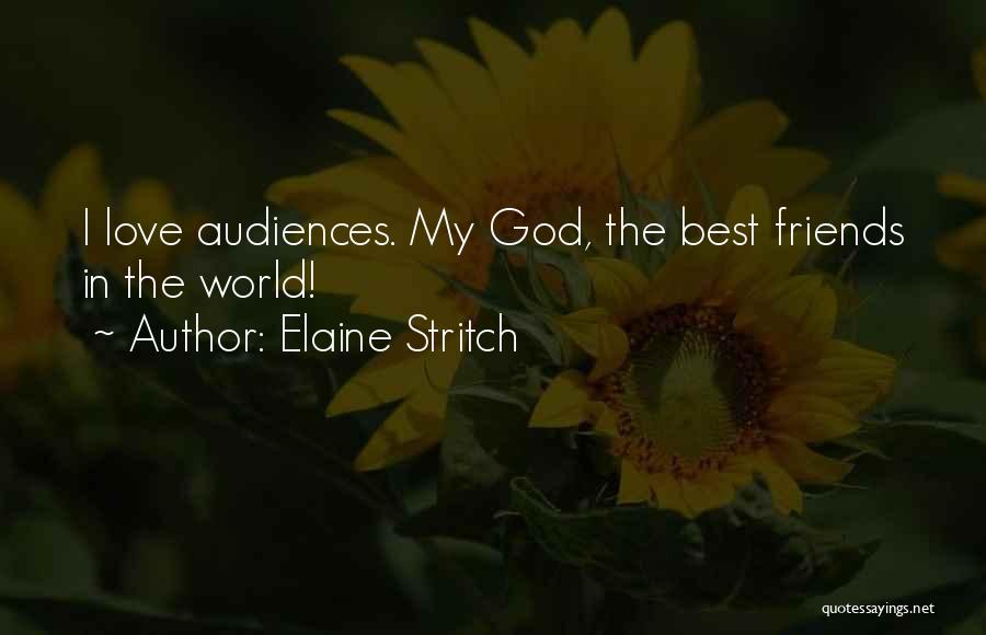 Elaine Stritch Quotes: I Love Audiences. My God, The Best Friends In The World!