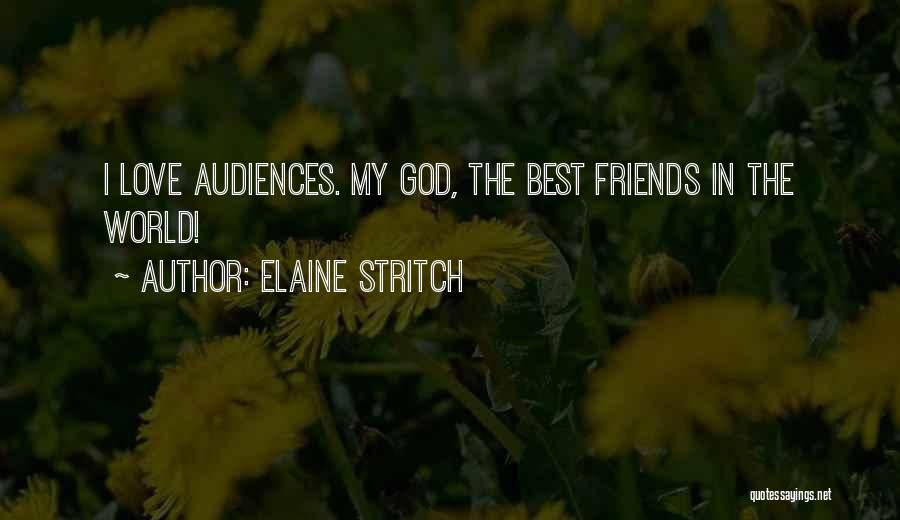 Elaine Stritch Quotes: I Love Audiences. My God, The Best Friends In The World!