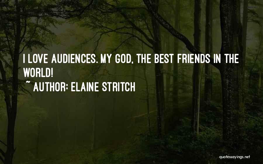 Elaine Stritch Quotes: I Love Audiences. My God, The Best Friends In The World!