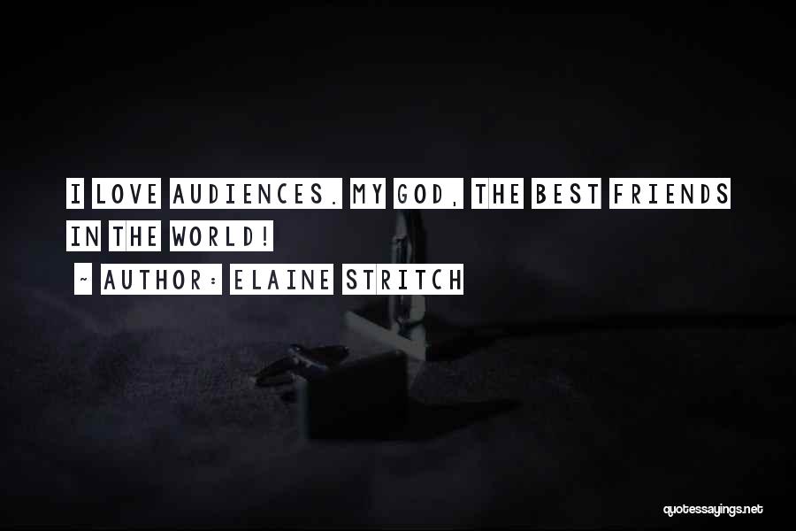 Elaine Stritch Quotes: I Love Audiences. My God, The Best Friends In The World!