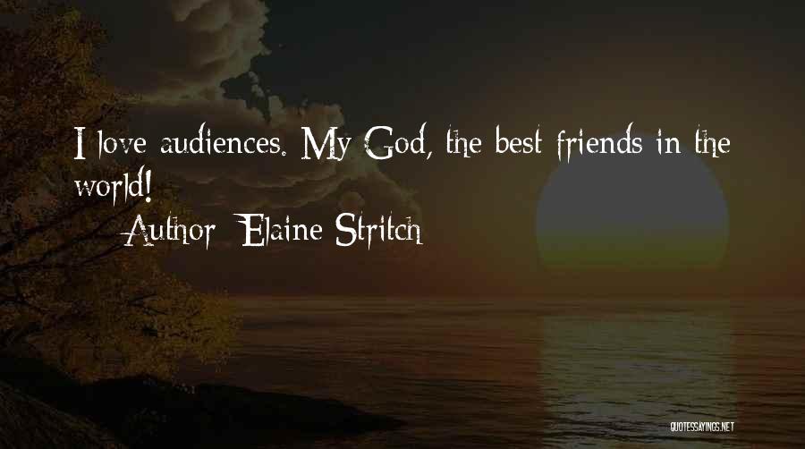 Elaine Stritch Quotes: I Love Audiences. My God, The Best Friends In The World!