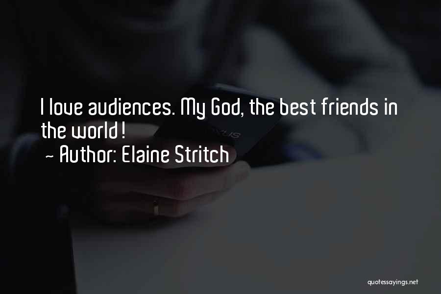 Elaine Stritch Quotes: I Love Audiences. My God, The Best Friends In The World!
