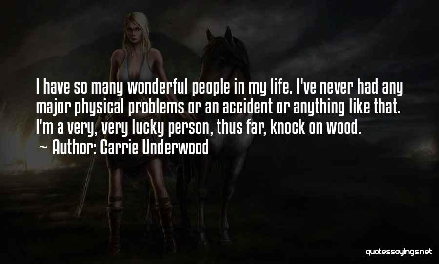 Carrie Underwood Quotes: I Have So Many Wonderful People In My Life. I've Never Had Any Major Physical Problems Or An Accident Or