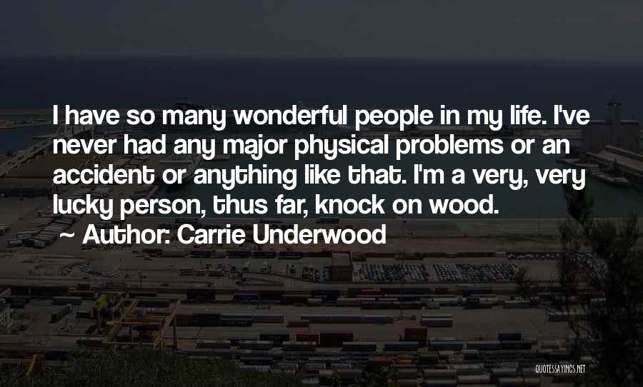 Carrie Underwood Quotes: I Have So Many Wonderful People In My Life. I've Never Had Any Major Physical Problems Or An Accident Or