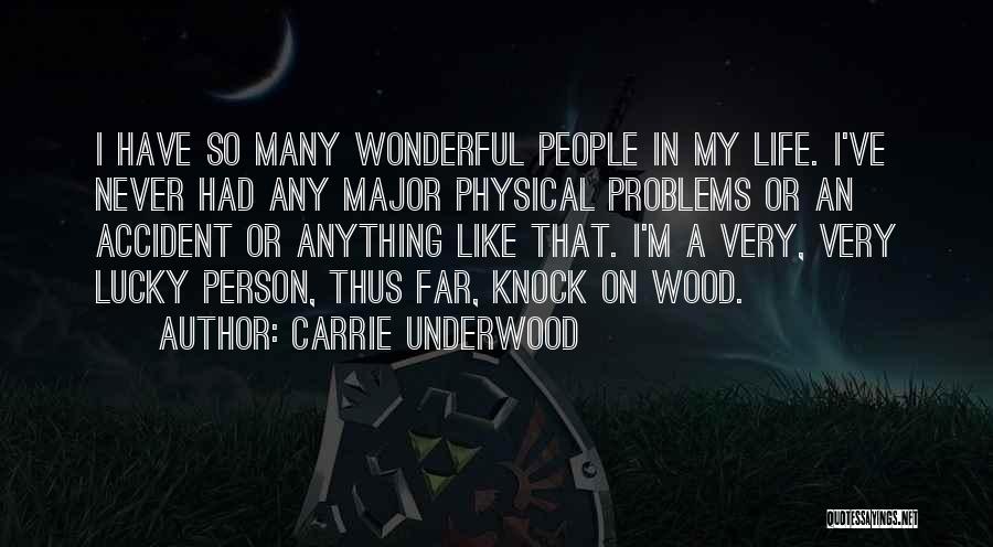 Carrie Underwood Quotes: I Have So Many Wonderful People In My Life. I've Never Had Any Major Physical Problems Or An Accident Or