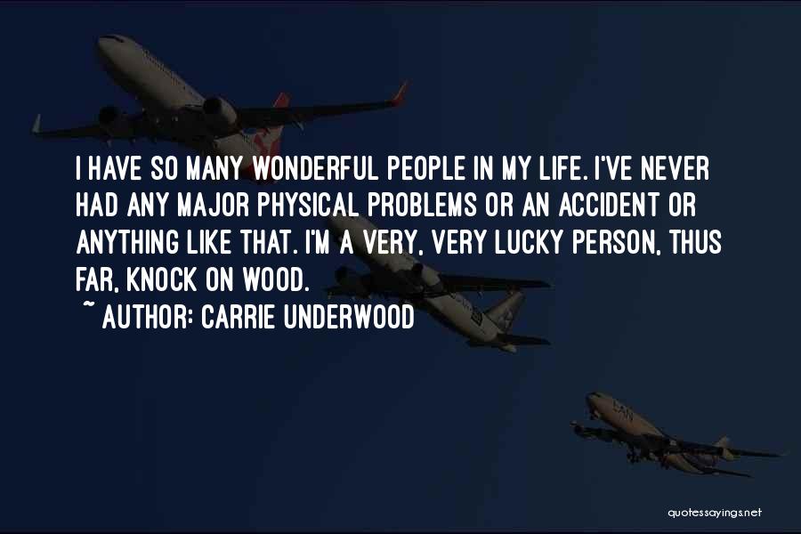 Carrie Underwood Quotes: I Have So Many Wonderful People In My Life. I've Never Had Any Major Physical Problems Or An Accident Or