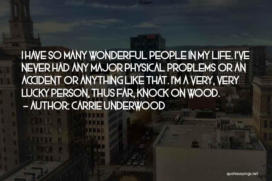 Carrie Underwood Quotes: I Have So Many Wonderful People In My Life. I've Never Had Any Major Physical Problems Or An Accident Or