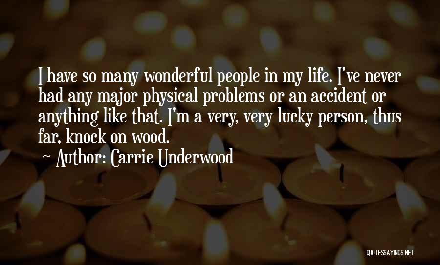 Carrie Underwood Quotes: I Have So Many Wonderful People In My Life. I've Never Had Any Major Physical Problems Or An Accident Or