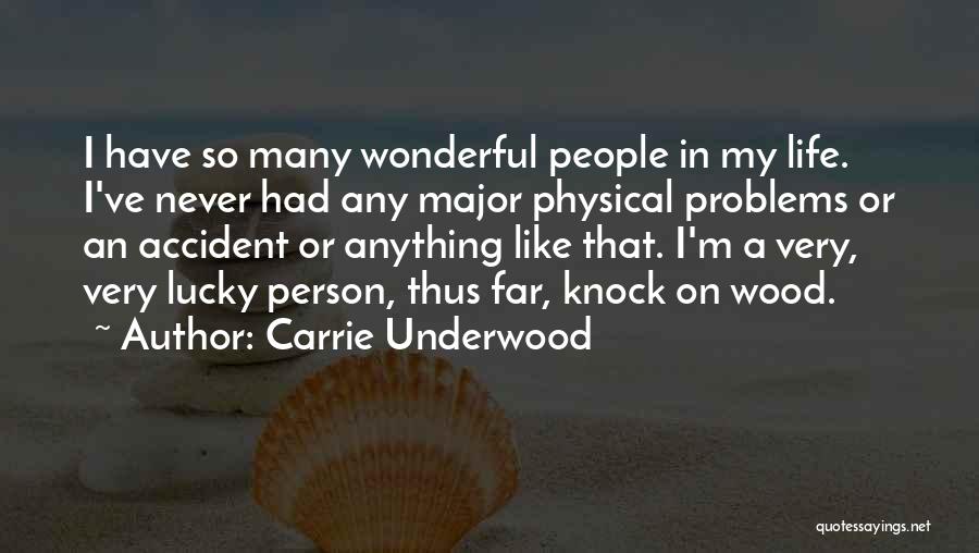 Carrie Underwood Quotes: I Have So Many Wonderful People In My Life. I've Never Had Any Major Physical Problems Or An Accident Or