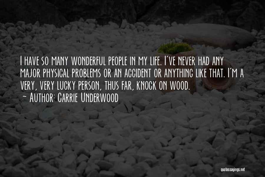 Carrie Underwood Quotes: I Have So Many Wonderful People In My Life. I've Never Had Any Major Physical Problems Or An Accident Or