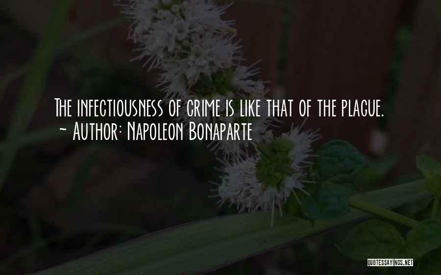 Napoleon Bonaparte Quotes: The Infectiousness Of Crime Is Like That Of The Plague.
