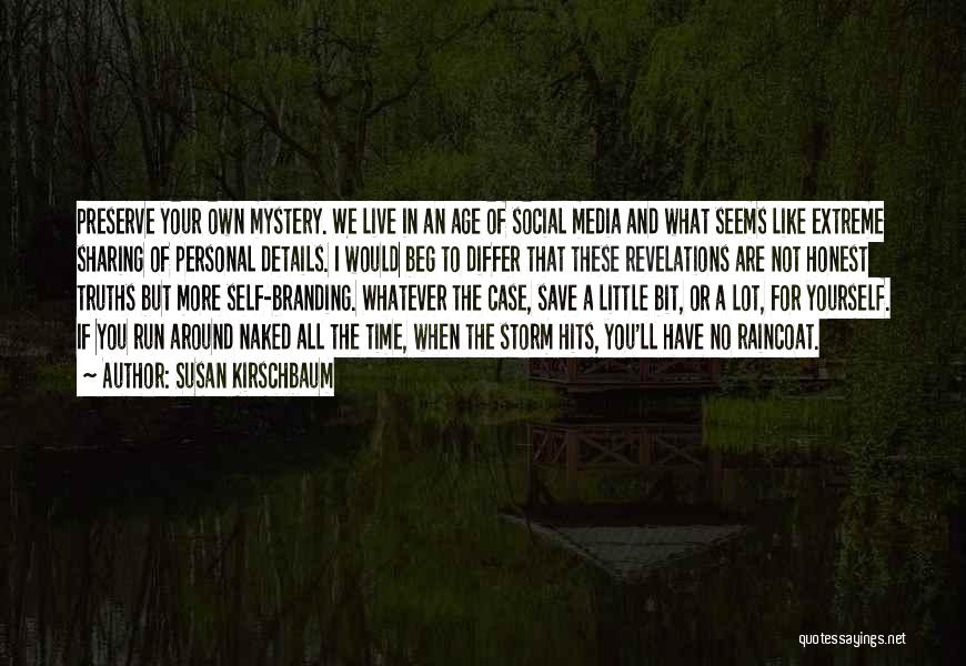 Susan Kirschbaum Quotes: Preserve Your Own Mystery. We Live In An Age Of Social Media And What Seems Like Extreme Sharing Of Personal