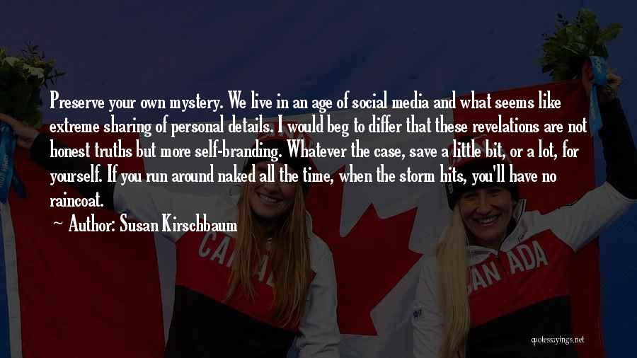 Susan Kirschbaum Quotes: Preserve Your Own Mystery. We Live In An Age Of Social Media And What Seems Like Extreme Sharing Of Personal