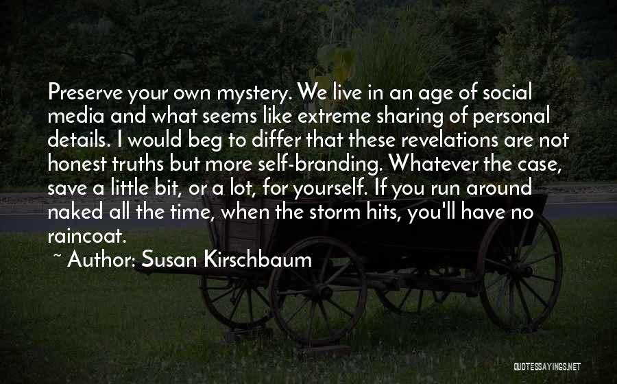 Susan Kirschbaum Quotes: Preserve Your Own Mystery. We Live In An Age Of Social Media And What Seems Like Extreme Sharing Of Personal