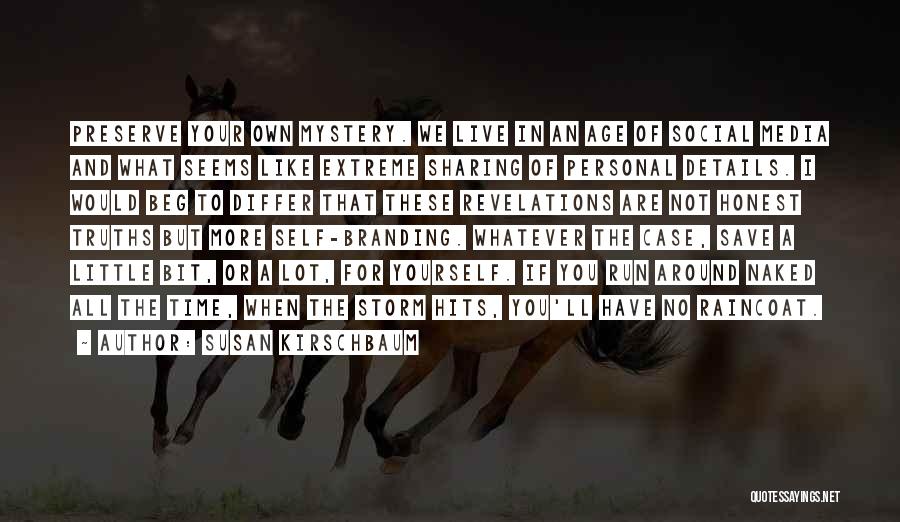 Susan Kirschbaum Quotes: Preserve Your Own Mystery. We Live In An Age Of Social Media And What Seems Like Extreme Sharing Of Personal