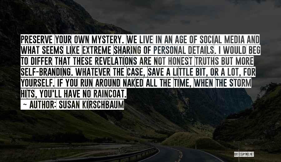 Susan Kirschbaum Quotes: Preserve Your Own Mystery. We Live In An Age Of Social Media And What Seems Like Extreme Sharing Of Personal