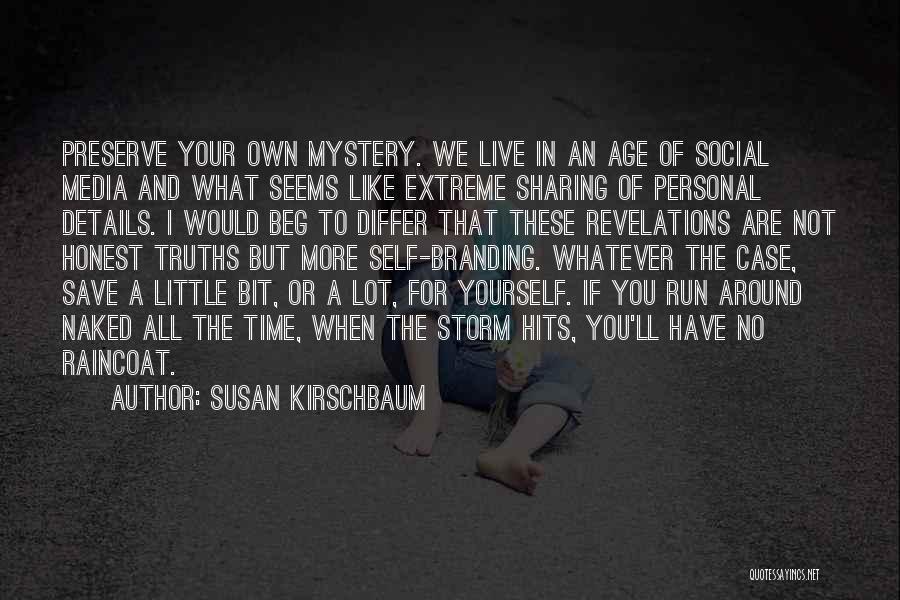 Susan Kirschbaum Quotes: Preserve Your Own Mystery. We Live In An Age Of Social Media And What Seems Like Extreme Sharing Of Personal