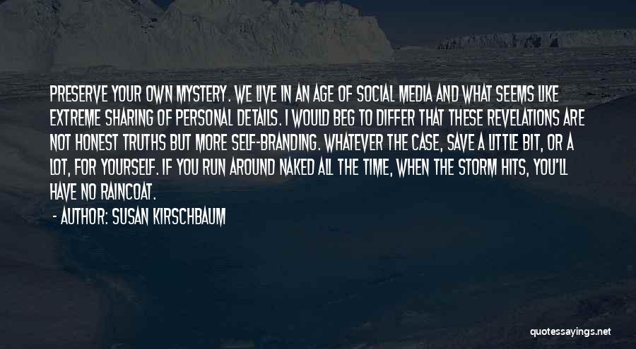 Susan Kirschbaum Quotes: Preserve Your Own Mystery. We Live In An Age Of Social Media And What Seems Like Extreme Sharing Of Personal