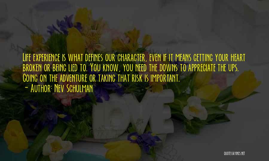 Nev Schulman Quotes: Life Experience Is What Defines Our Character, Even If It Means Getting Your Heart Broken Or Being Lied To. You