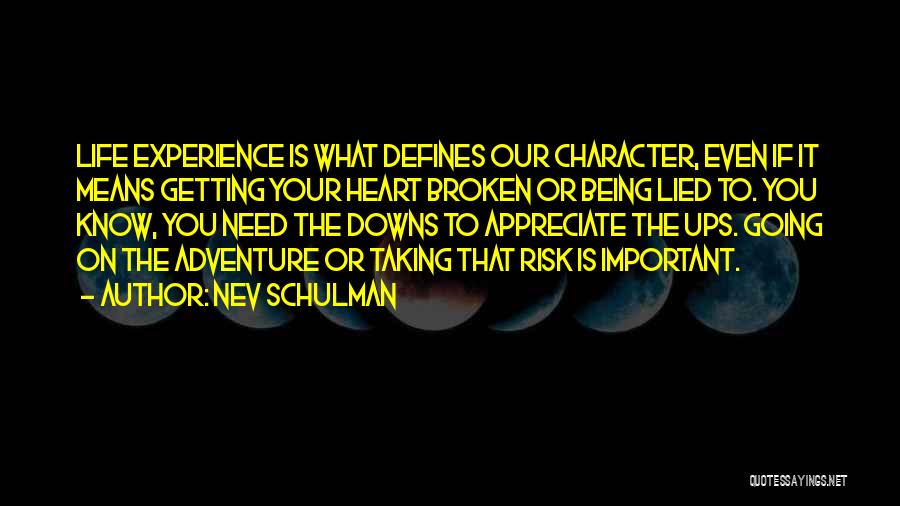 Nev Schulman Quotes: Life Experience Is What Defines Our Character, Even If It Means Getting Your Heart Broken Or Being Lied To. You