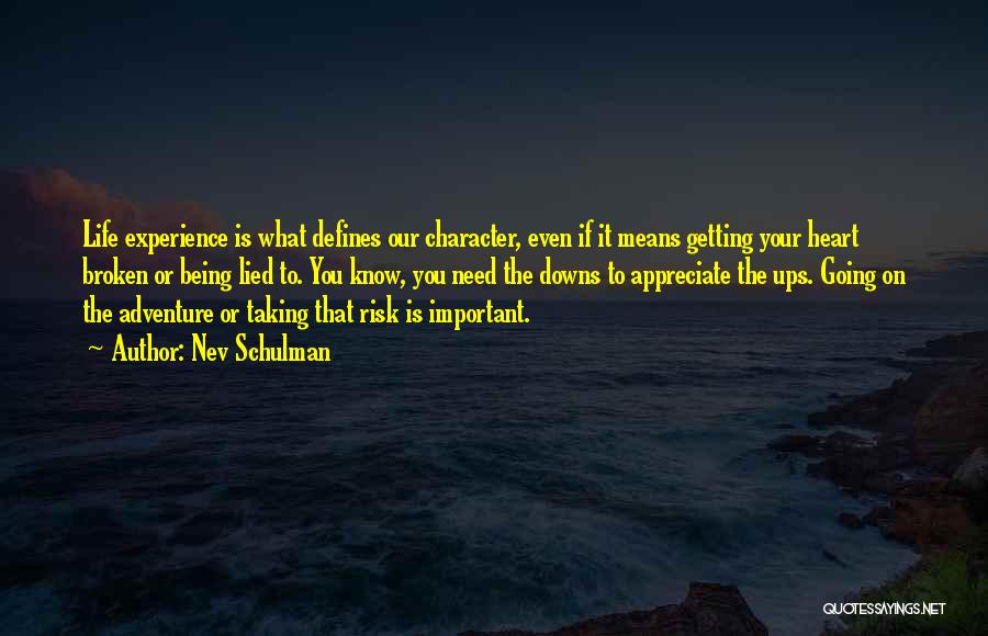 Nev Schulman Quotes: Life Experience Is What Defines Our Character, Even If It Means Getting Your Heart Broken Or Being Lied To. You