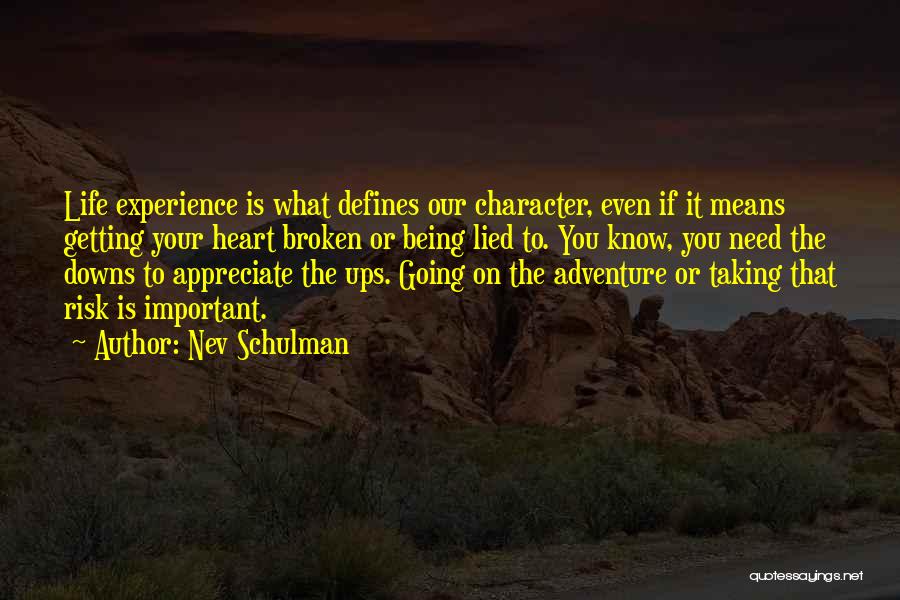 Nev Schulman Quotes: Life Experience Is What Defines Our Character, Even If It Means Getting Your Heart Broken Or Being Lied To. You