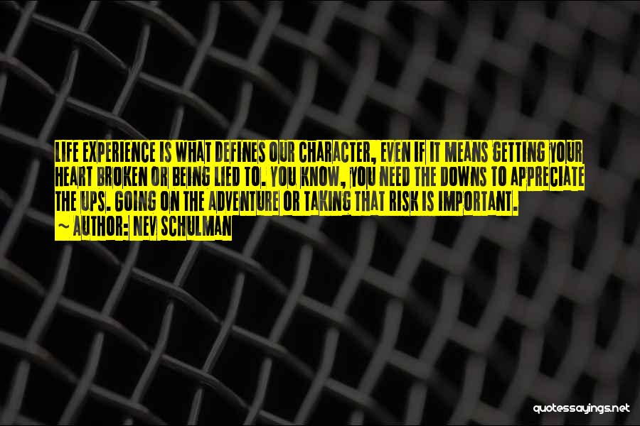 Nev Schulman Quotes: Life Experience Is What Defines Our Character, Even If It Means Getting Your Heart Broken Or Being Lied To. You